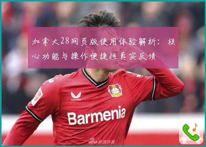 加拿大28网页版使用体验解析：核心功能与操作便捷性真实反馈